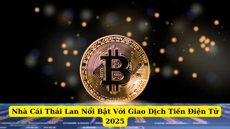 Nhà Cái Thái Lan Nổi Bật Với Giao Dịch Tiền Điện Tử 2025