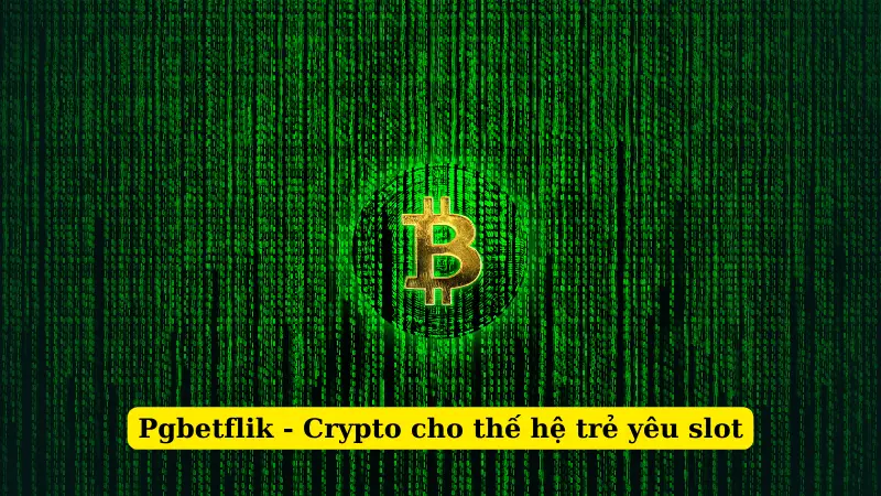 Pgbetflik - Crypto cho thế hệ trẻ yêu slot